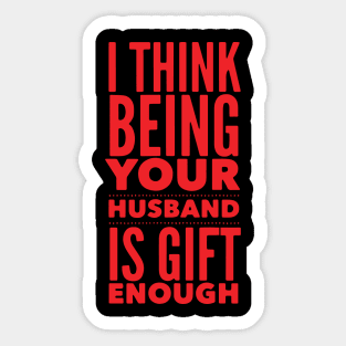 I Think Being Your Husband is Gift Enough Sticker